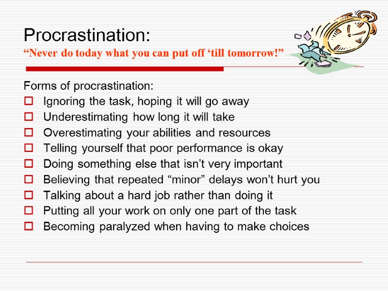 Procrastination: “Never do today what you can put off ‘till tomorrow!” Forms of procrastination: